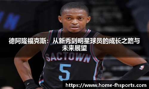 德阿隆福克斯：从新秀到明星球员的成长之路与未来展望